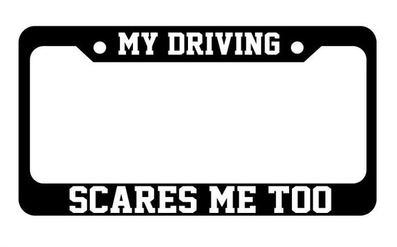 My Driving Scares Me Too Joke Funny License Plate Frame Holder - Etsy My Driving Scares Me Too Joke Funny License Plate Frame Holder - Etsy