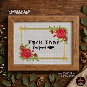 May include: Cross-stitch pattern in a wooden frame. The design features the text "Fuck That (respectfully)" in black, surrounded by red roses and green leaves. The framed piece measures 7" x 5".