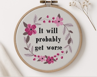 Snarky Floral Cross Stitch Pattern: "It Will Get Worse". Funny Sarcastic Quote (PDF Download)