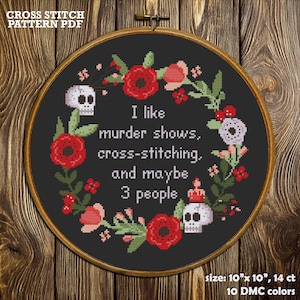 May include: Cross stitch pattern featuring a black background with a floral wreath and the text "I like murder shows, cross-stitching, and maybe 3 people". The pattern is 10 inches by 10 inches and uses 10 DMC colours.