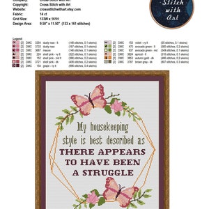 May include: Cross stitch pattern featuring a pink and green floral design with butterflies and the text "My housekeeping style is best described as THERE APPEARS TO HAVE BEEN A STRUGGLE".