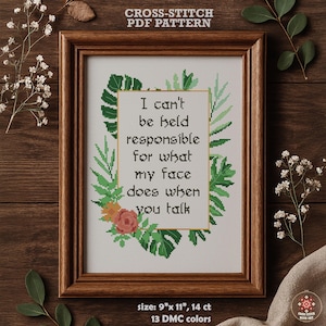 May include: Cross-stitch PDF pattern framed in a brown wooden frame. The cross-stitch design features the text "I can't be held responsible for what my face does when you talk" surrounded by green leaves and flowers. The size is 9" x 11".