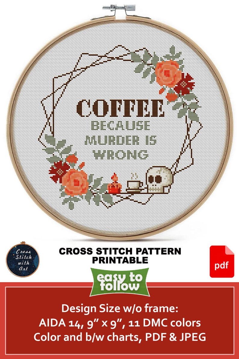 May include: Cross stitch pattern printable for a coffee themed design with the text "Coffee because murder is wrong". The design features a skull, a coffee cup, and a floral wreath. The pattern is 9 inches by 9 inches and uses 11 DMC colors.
