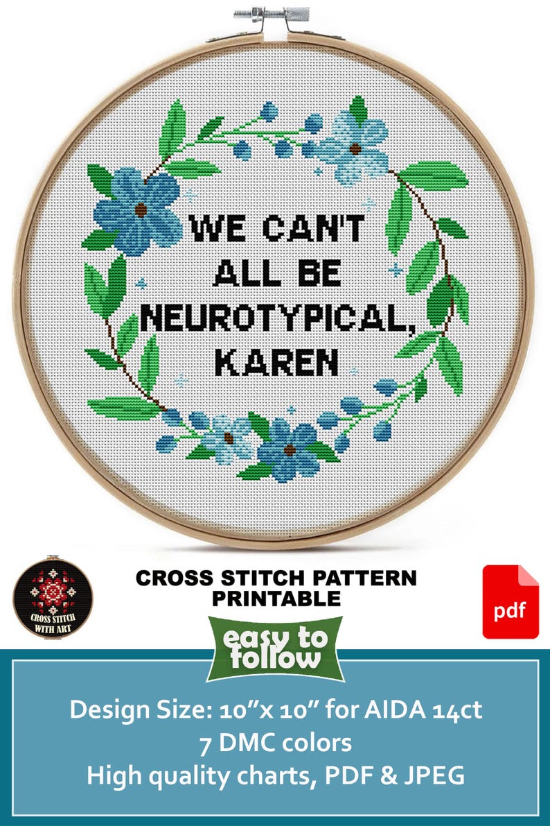May include: Cross-stitch pattern in a wooden hoop with the text "WE CAN'T ALL BE NEUROTYPICAL, KAREN" surrounded by blue flowers and green leaves. The design size is 25.4 cm x 25.4 cm. Includes PDF and JPEG files.