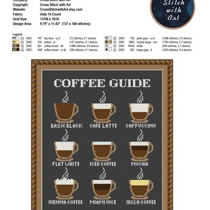 May include: A cross stitch pattern for a coffee guide with nine different types of coffee, including basic black, cafe latte, cappuccino, flat white, iced coffee, mocha, Vienna coffee, Miami vice, and Irish coffee. The pattern is on a black background with white text and brown coffee cups.