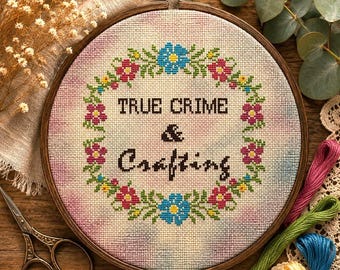 True Crime & Crafting. Snarky Cross Stitch Pattern - Funny Floral Witty Quote (PDF)