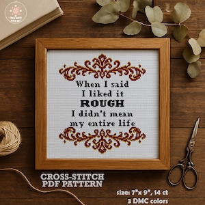 May include: Cross-stitch pattern PDF for a 7" x 9" design with 14 count fabric and 3 DMC colors. The design features a quote: "When I said I liked it ROUGH I didn't mean my entire life".
