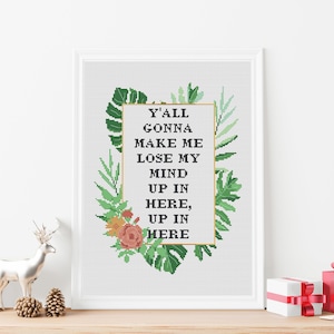 Puede incluir: Patrón de punto de cruz con fondo blanco y detalles florales verdes y rojos. El texto dice "Y'all gonna make me lose my mind up in here, up in here."