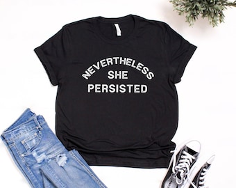 Nevertheless She Persisted Shirt, Feminist Shirt, Political Shirt, Feminism Tshirt, RESIST, Equality Shirts, Human Rights Shirt, Humanity Sh