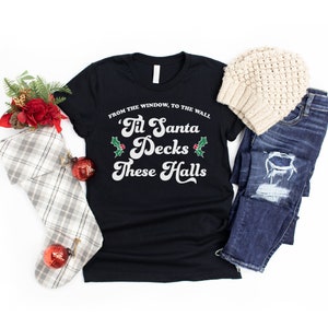 Funny Christmas Shirts, Christmas shirts for Women, Christmas TShirts, Funny Holiday Shirt, Christmas T-Shirt, Til Santa Decks These Halls