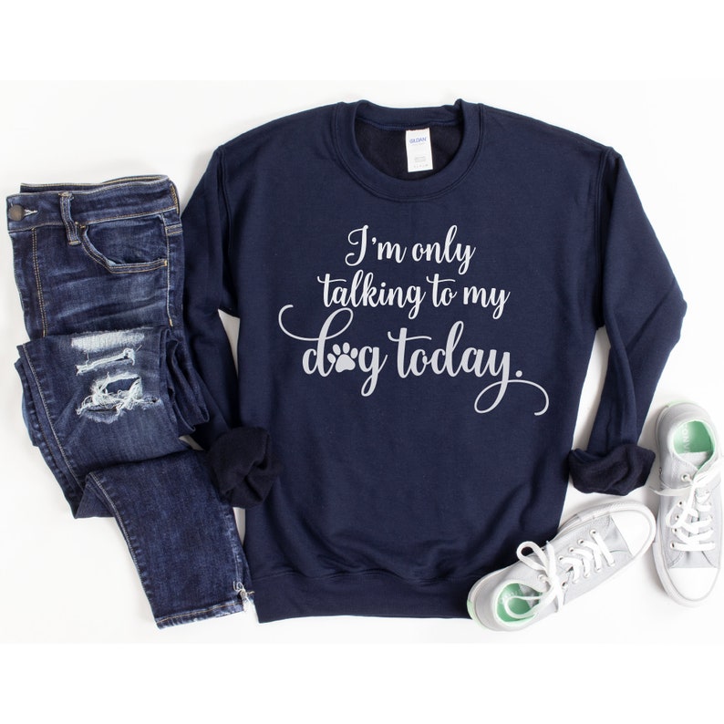 I'm Only Talking To My Dog Today Sweatshirt