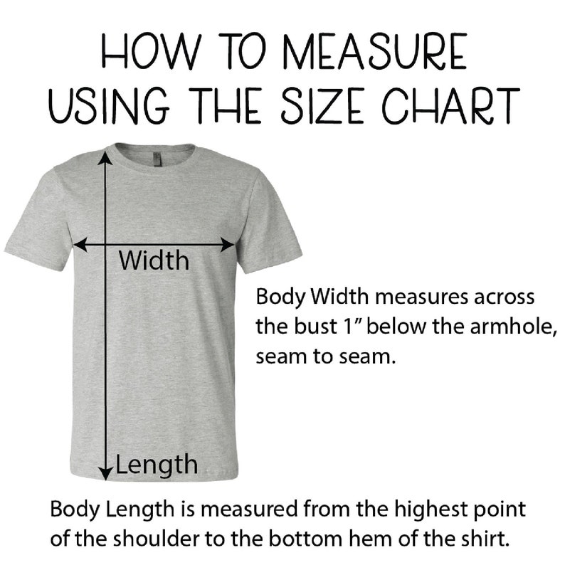 May include: Diagram showing how to measure the width and length of a t-shirt.  The width is measured across the bust 1 inch below the armhole, seam to seam. The length is measured from the highest point of the shoulder to the bottom hem of the shirt.