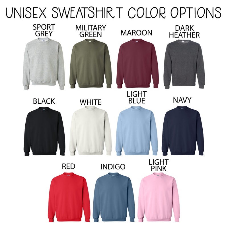 May include: A chart showing 12 different color options for a unisex sweatshirt. The colors are: Sport Grey, Military Green, Maroon, Dark Heather, Black, White, Light Blue, Navy, Red, Indigo, Light Pink.