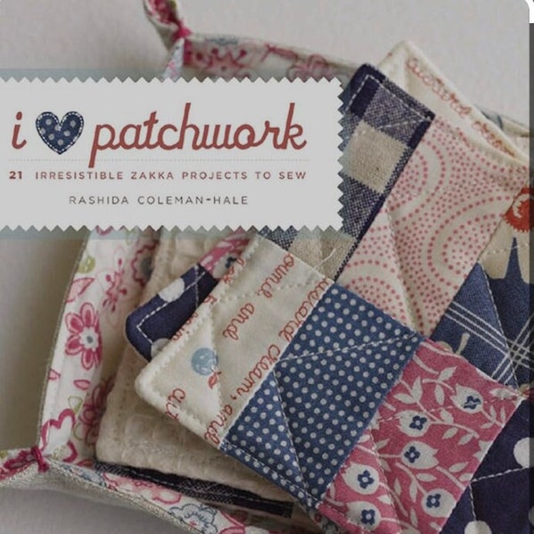 Book I Love Patchwork by Rashida Coleman-Hale / 21 Irresistible Zakka Projects to Sew Japanese Design Style Linen and Print Fabric Scraps!