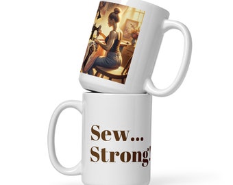 Sew Strong White Glossy Big Mug - Warm Drinks for Strong Sewists End Racism Sexism Empowering Gift and Great Reminder for Boldness & Bravery