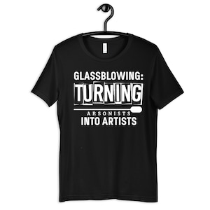 Funny Glassblowing T-Shirt, Glassblower Arsonist Hoodie, Women&#39;s Tee, Long Sleeve, Tank Top, Kids Tee, Sweatshirt