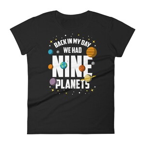 May include: Black women's t-shirt with white text that reads "Back in my day we had nine planets" with a graphic of planets in the solar system.