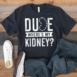 Dude Where&#39;s My Kidney T-Shirt, Kidney Removal Surgery Tee, Nephrectomy Get Well Tank Top, Hoodie, Sweatshirt, Long Sleeve