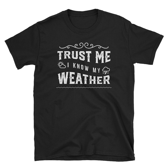 Trust Me I Know My Weather Meteorologist Storm Rain T-Shirt Trust Me I Know My Weather Meteorologist Storm Rain T-Shirt