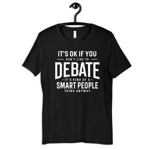 Pode incluir: Camiseta preta com texto branco que diz "It's ok if you don't like to debate. It's kind of a smart people thing anyway."
