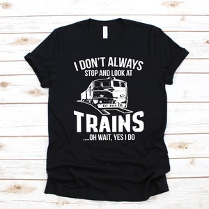 Cute I Don't Always Stop And Look At Trains T-Shirt Gift Cute I Don't Always Stop And Look At Trains T-Shirt Gift