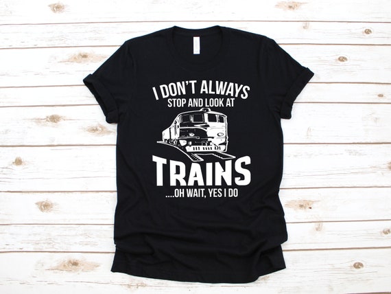 Cute I Don't Always Stop And Look At Trains T-Shirt Gift Cute I Don't Always Stop And Look At Trains T-Shirt Gift