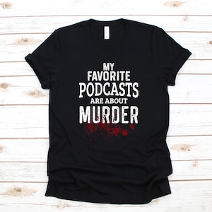 True Crime Shirt, My Favorite Podcasts Are About Murder T-Shirt, Women&#39;s Shirt, Tank Top, Hoodie, Sweatshirt, Long Sleeve, Apparel Gift