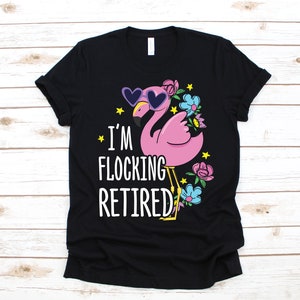 I&#39;m Flocking Retired Shirt, Funny Flamingo Retirement T-Shirt, Retirement Party Gift