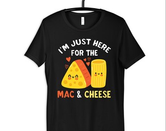 Just Here For The Mac & Cheese Shirt, Funny Mac And Cheese T-Shirt, Kids Tee, Hoodie, Long Sleeve, Women's TShirt, Sweatshirt