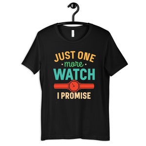 One More Watch Shirt, Funny Watch Collector T-Shirt, Watch Collecting Tee, Hoodie, Long Sleeve, Sweatshirt