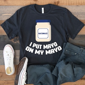 Funny Mayo T-Shirt, Mayonnaise Tank Top, Hoodie, Sweatshirt, Long Sleeve, Kids Tee Apparel Gift