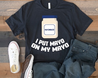 Funny Mayo T-shirt, Mayonnaise Tank Top, Hoodie, Sweatshirt
