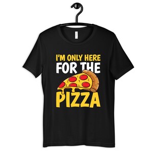 Here for the Pizza Shirt, Funny Pizza T-Shirt, Pizza Lover Hoodie, Sweatshirt, Long Sleeve, Tank Top