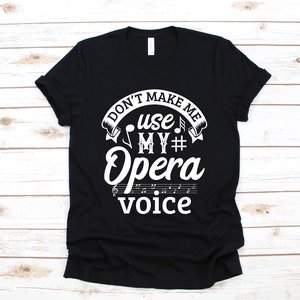 Don&#39;t Make Me Use My Opera Voice T-Shirt, Funny Opera Singer Shirt, Tank Top, Hoodie, Sweatshirt, Long Sleeve, Kids Tee Apparel Gift
