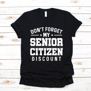 Don&#39;t Forget My Senior Citizen Discount T-Shirt, Funny Senior Tee, Birthday Tank Top, Hoodie, Sweatshirt, Long Sleeve