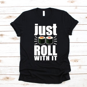 Just Roll With It Sushi T-Shirt, Funny Sushi Lover Tank Top, Seafood Pun Hoodie, Sweatshirt, Long Sleeve