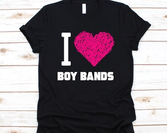 I Love Boy Bands T-Shirt, Hoodie, Womens Tees, Kids Tee, Long Sleeve, Tank Top, Toddler Shirt, Sweatshirt