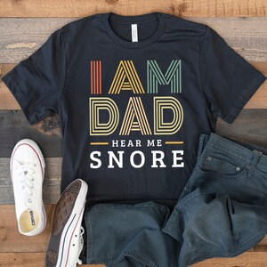 I Am Dad Hear Me Snore T-Shirt, Funny Snoring Dads Tee, Fathers Day Tank Top, Hoodie, Sweatshirt, Long Sleeve
