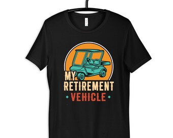Golf Cart Retirement Vehicle Shirt, Funny Retired Golfer T-Shirt, Womens Tee, Hoodie, Sweatshirt, Tank Top
