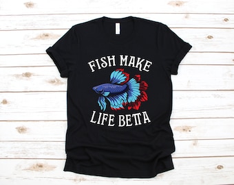 Betta Fish T-Shirt, Fish Make Life Betta Shirt, Tank Top, Betta Aquarium Hoodie, Sweatshirt, Long Sleeve, Apparel Gift