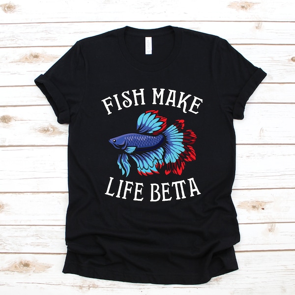 Betta Fish T-Shirt, Fish Make Life Betta Shirt, Tank Top, Betta Aquarium Hoodie, Sweatshirt, Long Sleeve, Apparel Gift