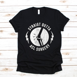 Straight Outta ACL Surgery T-Shirt, Torn ACL, Funny Tore ACL Knee Surgery Tank Top, Hoodie, Sweatshirt, Long Sleeve, Kids Tee Apparel Gift