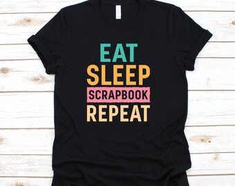 Eat Sleep Scrapbook T-Shirt, Hoodie, Women's Tee, Long Sleeve, Tank Top, Kids Tee, Sweatshirt