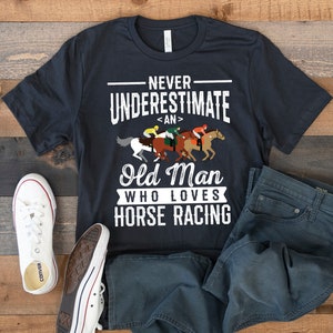 Old Man Loves Horse Racing T-Shirt, Funny Horse Race Dad, Racetrack, Tank Top, Hoodie, Sweatshirt, Long Sleeve