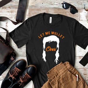 Mullet Over T-Shirt, Funny Mullets Tee, Tank Top, Hoodie, Sweatshirt, Long Sleeve, Kids Tee Apparel Gift