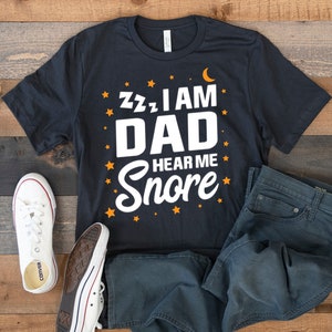 I Am Dad Hear Me Snore T-Shirt, Funny Snoring Dads Tee, Fathers Day Tank Top, Hoodie, Sweatshirt, Long Sleeve