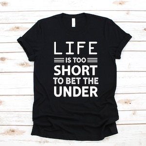 Life Is Too Short To Bet The Under T-Shirt, Funny Sports Betting Tank Top, Gambling Hoodie, Sportsbook Gambler Sweatshirt, Long Sleeve