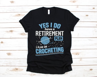 Retirement Plan Crocheting Shirt, Funny Crochet T-Shirt, Knitter Long Sleeve, Sewing Sweatshirt, Hoodie, Tank Top
