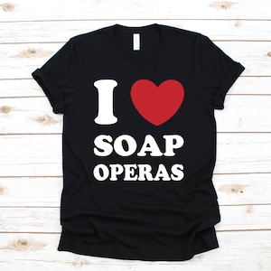 I Love Soap Operas T-Shirt, Funny Soap Opera Tee, Tank Top, Hoodie, Sweatshirt, Long Sleeve, Kids Tee Apparel Gift