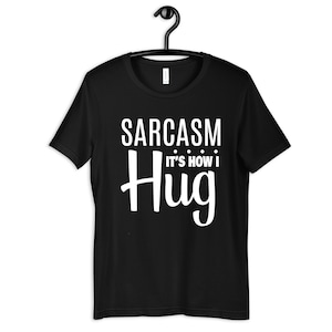 Sarcasm It's How I Hug Shirt, Funny Sarcastic T-Shirt, Hoodie, Long Sleeve, Sweatshirt, Tank Top